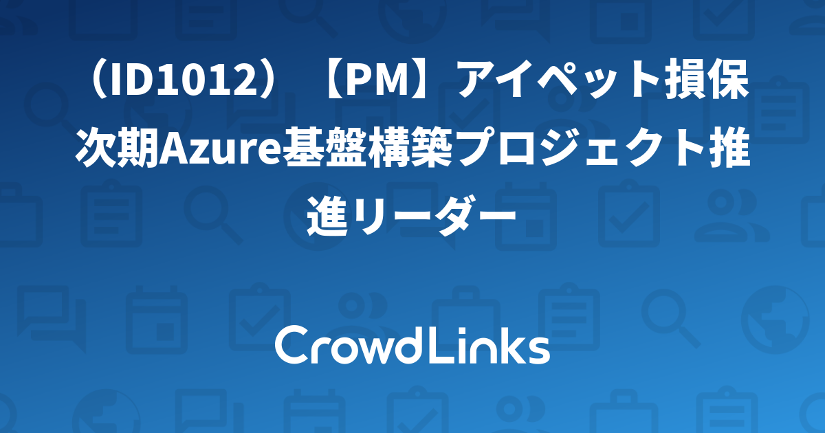 （ID1012）【PM】アイペット損保 次期Azure基盤構築プロジェクト推進リーダー【クラウドリンクス】